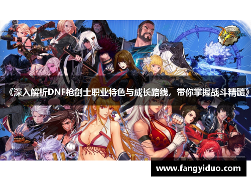 《深入解析DNF枪剑士职业特色与成长路线，带你掌握战斗精髓》